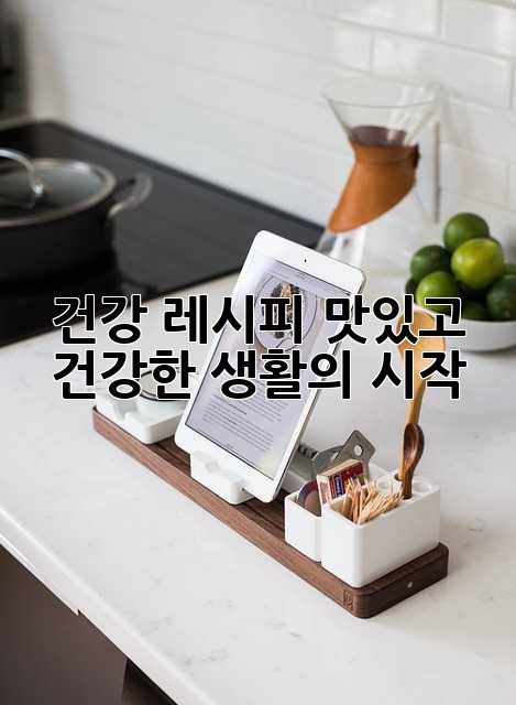 건강 레시피: 맛있고 건강한 생활의 시작