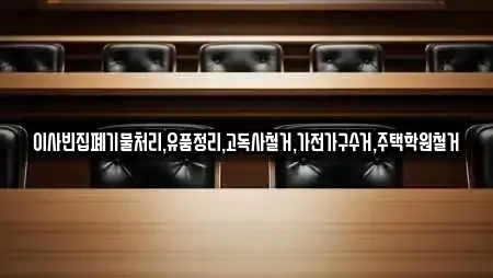 이사빈집폐기물처리,유품정리,고독사철거,가전가구수거,주택학원철거