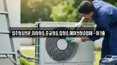 입주청소전문,이사청소,준공청소,집청소,에어컨청소업체-아크홈