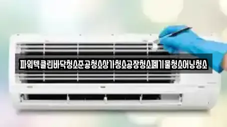 파워텍클린바닥청소준공청소상가청소공장청소폐기물청소어닝청소