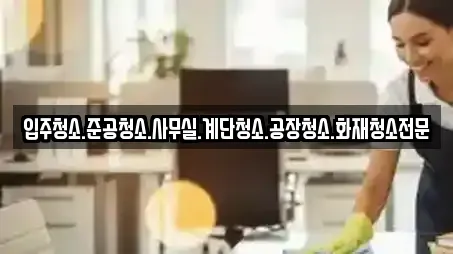 입주청소.준공청소.사무실.계단청소.공장청소.화재청소전문