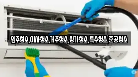 입주청소,이사청소,거주청소,상가청소,특수청소,준공청소