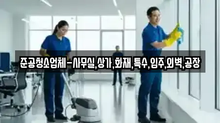 준공청소업체-사무실,상가,화재,특수,입주,외벽,공장