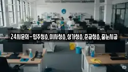 24시문의-입주청소,이사청소,상가청소,준공청소,줄눈시공
