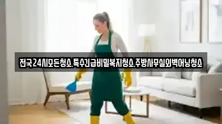 전국24시모든청소.특수긴급비밀복지청소.주방사무실외벽어닝청소