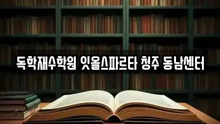 독학재수학원 잇올스파르타 청주 동남센터