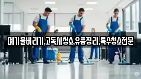 폐기물버리기,고독사청소,유품정리,특수청소전문