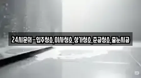 24시문의-입주청소,이사청소,상가청소,준공청소,줄눈시공