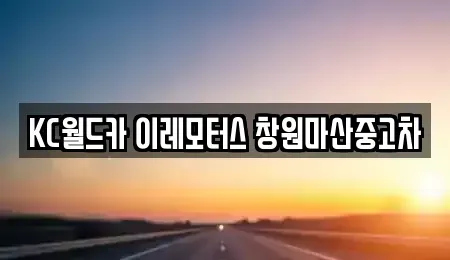 경남 창원시 마산회원구 양덕동 중고차매입 전문 KC월드카 이레모터스 창원마산중고차