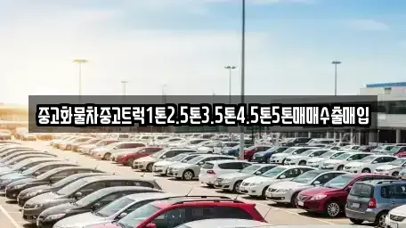 대전광역시 중구 용두동 중고차매입 전문 중고화물차중고트럭1톤2.5톤3.5톤4.5톤5톤매매수출매입