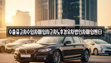 부산광역시 사하구 괴정동 중고차매입 전문 수출중고차수입차매입사고차노후경유차법인차매입센타