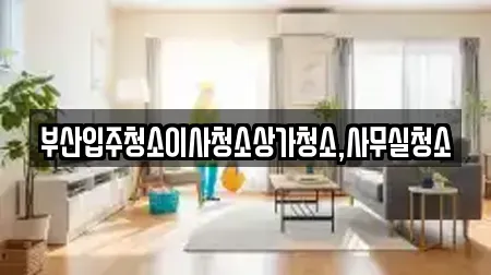 부산입주청소이사청소상가청소,사무실청소