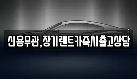 서울특별시 구로구 가리봉동 장기렌트카 전문 신용무관,장기렌트카즉시출고상담