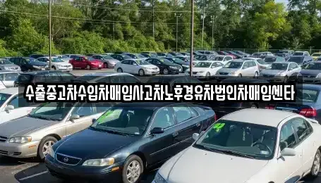 서울특별시 도봉구 창동 중고차매입 전문 수출중고차수입차매입사고차노후경유차법인차매입센타