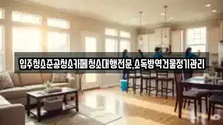 입주청소준공청소카페청소대행전문,소독방역건물정기관리