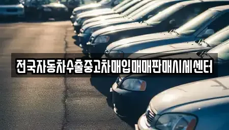 충남 예산군 예산읍 중고차매입 전문 전국자동차수출중고차매입매매판매시세센터
