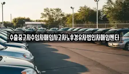 충북 충주시 목행동 중고차매입 전문 수출중고차수입차매입사고차노후경유차법인차매입센타